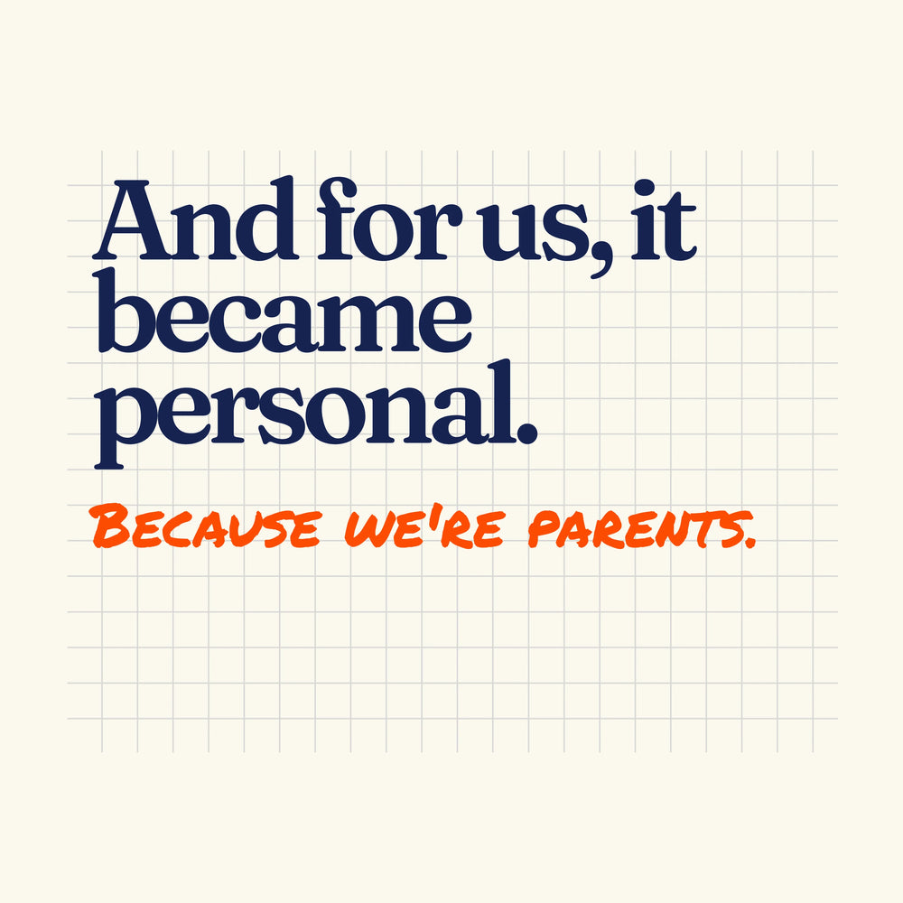 Text on a white background with 'And for us, it became personal. Because we're parents.'